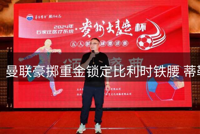 曼联豪掷重金锁定比利时铁腰 蒂勒曼斯能否终结红魔中场顽疾？