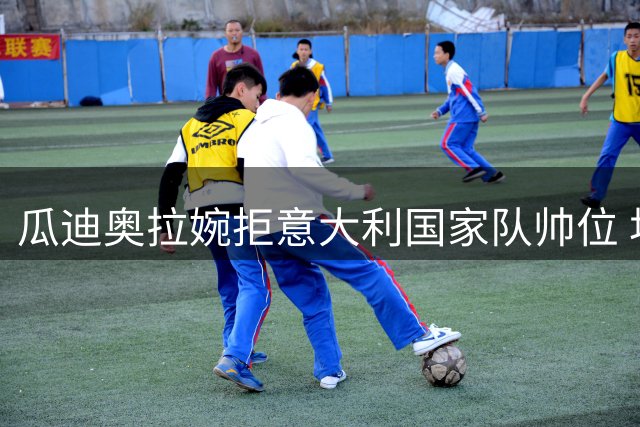 瓜迪奥拉婉拒意大利国家队帅位 坦言现阶段无法全情投入